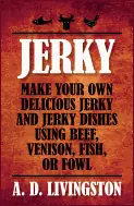 Jerky Make Your Own Delicious Jerky And Jerky Dishes Using Beef, Venison, Fish, Or Fowl
