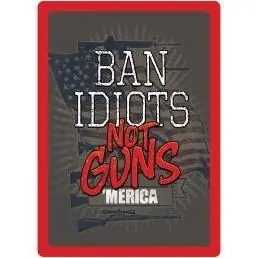 Products Ban Idiots Not Guns Weatherproof Tin Sign 12x17 Sku 1460